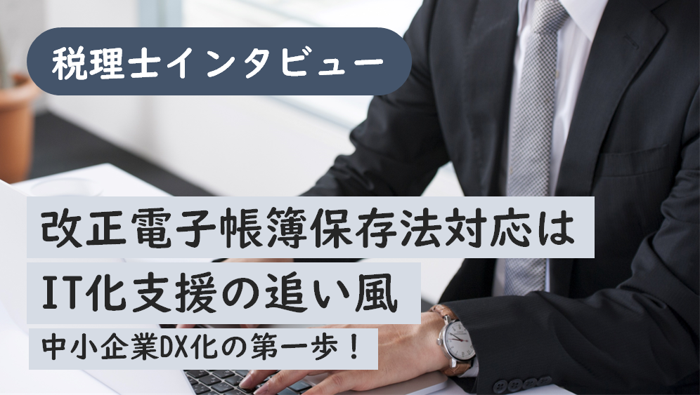 改正電子帳簿保存法対応はIT化支援の追い風　中小企業DX化の第一歩！